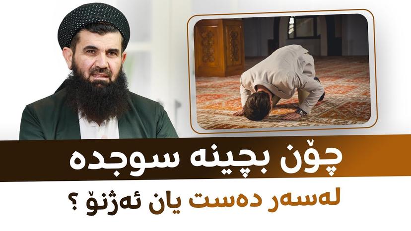 چۆن بچینە سوجدە لەسەر دەست یان ئەژنۆ ؟